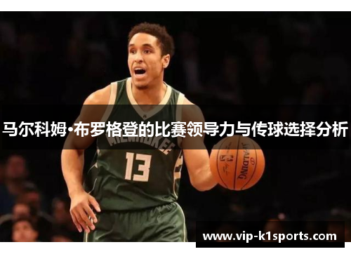 马尔科姆·布罗格登的比赛领导力与传球选择分析