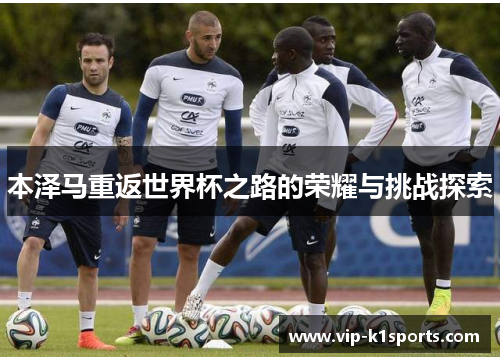本泽马重返世界杯之路的荣耀与挑战探索