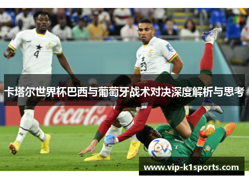卡塔尔世界杯巴西与葡萄牙战术对决深度解析与思考