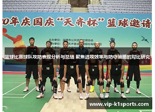 篮球比赛球队攻防表现分析与总结 聚焦进攻效率与防守策略的对比研究