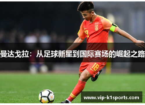 曼达戈拉：从足球新星到国际赛场的崛起之路
