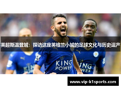 英超斯温登城：探访这座英格兰小城的足球文化与历史遗产