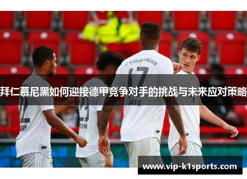 拜仁慕尼黑如何迎接德甲竞争对手的挑战与未来应对策略