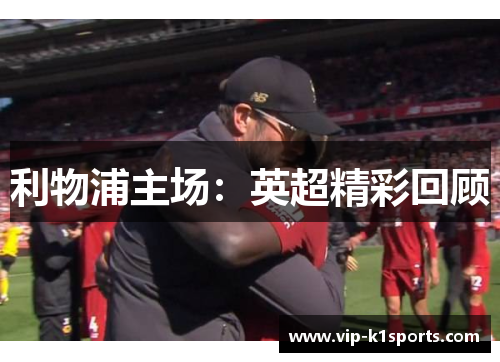 利物浦主场：英超精彩回顾
