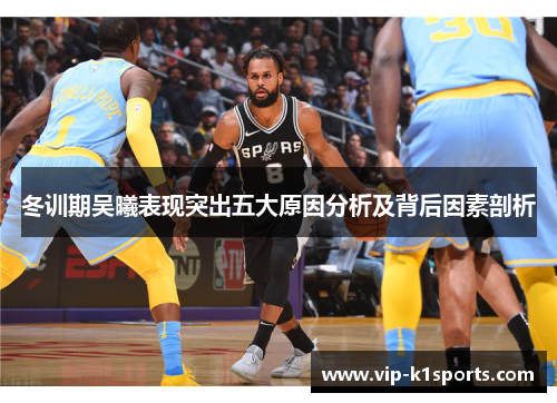 冬训期吴曦表现突出五大原因分析及背后因素剖析
