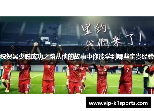 祝贺吴少聪成功之路从他的故事中你能学到哪些宝贵经验