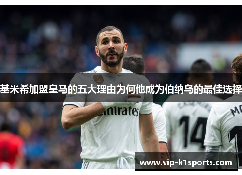 基米希加盟皇马的五大理由为何他成为伯纳乌的最佳选择